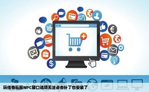 玩传奇私服NPC窗口选项无法点击补丁也安装了