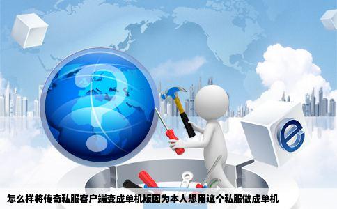 怎么样将传奇私服客户端变成单机版因为本人想用这个私服做成单机