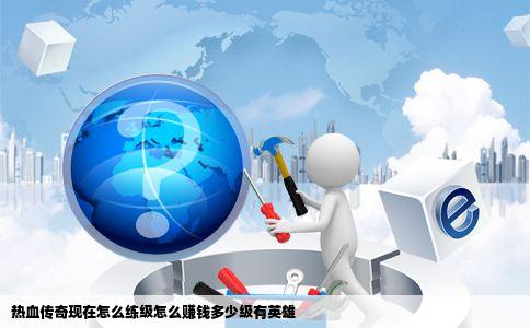 热血传奇现在怎么练级怎么赚钱多少级有英雄