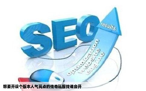 想要开设个版本人气高点的传奇私服找谁会开