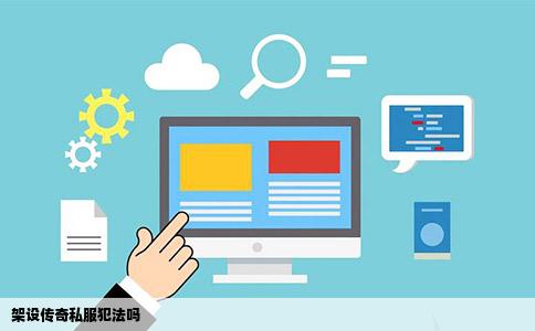 架设传奇私服犯法吗