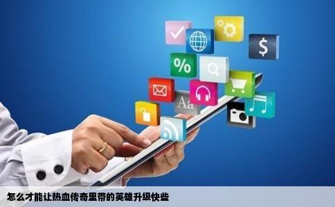 怎么才能让热血传奇里带的英雄升级快些
