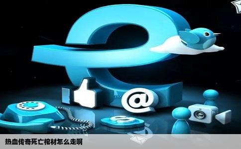 热血传奇死亡棺材怎么走啊