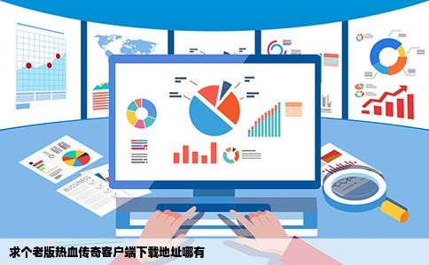 求个老版热血传奇客户端下载地址哪有