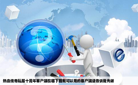 热血传奇私服十周年客户端在哪下载有可以用的客户端请告诉我先谢