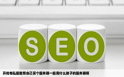 开传奇私服我想自己买个服务器一般用什么牌子的服务器啊